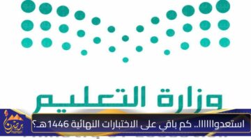 استعدواااااا. كم باقي على الاختبارات النهائية 1446هـ؟