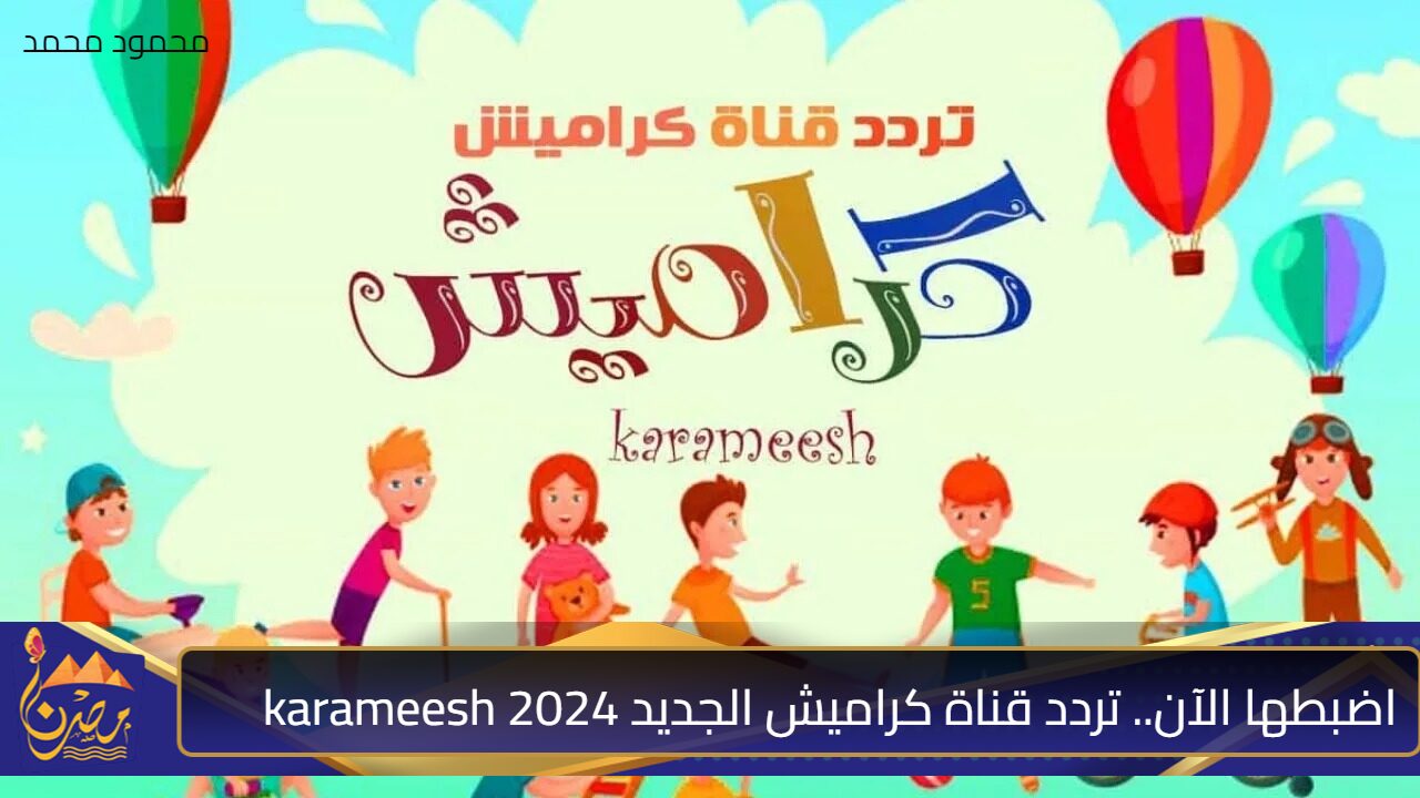 اضبطها الآن.. تردد قناة كراميش الجديد 2024 karameesh على نايل سات وعرب سات