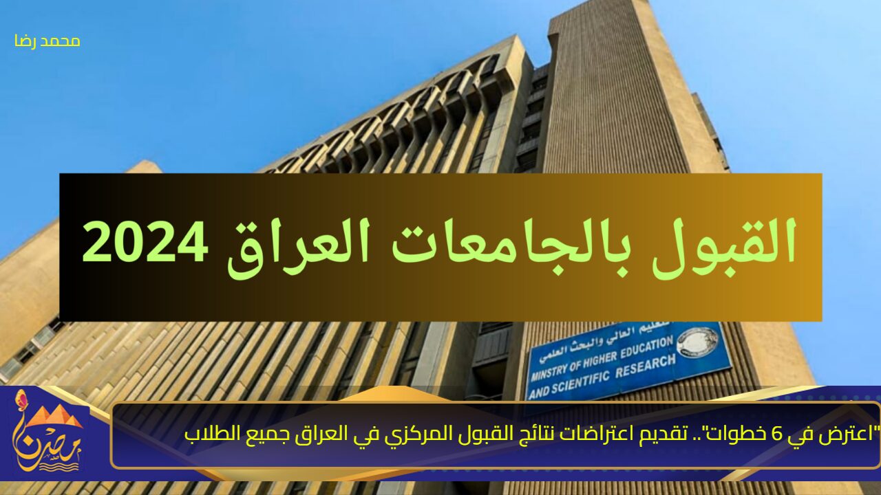 “اعترض في 6 خطوات”.. تقديم اعتراضات نتائج القبول المركزي في العراق جميع الطلاب