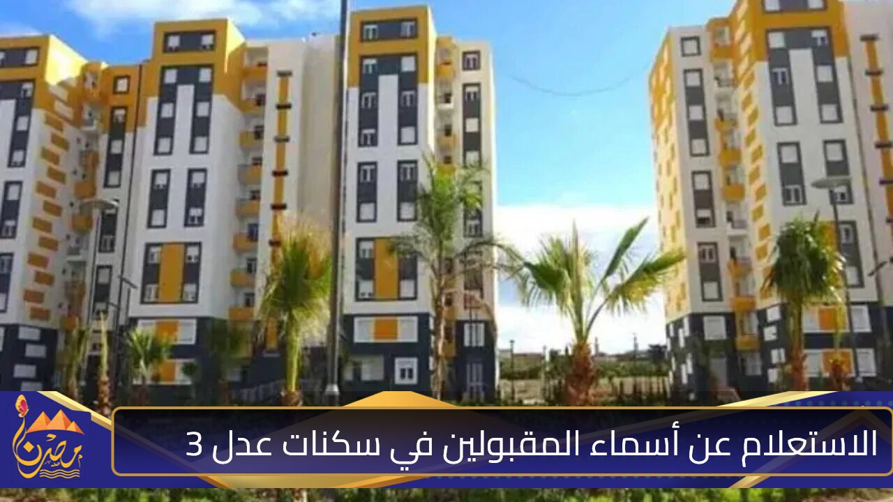 خطوات الاستعلام عن أسماء المقبولين في سكنات عدل 3 المرحلة الأولى عبر موقع عدل aadl.com.dz