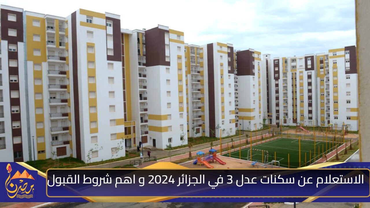 سيت شغال.. الاستعلام عن سكنات عدل 3 في الجزائر 2024 و اهم شروط القبول