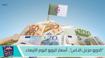 الاورو مزعل النـاس. أسعار اليورو اليوم الأربعاء