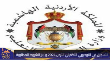 التسجيل في التوجيهي التكميلي الأردن 2024 و أبرز الشروط المطلوبة