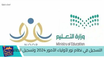 التسجيل في نظام نور لأولياء الأمور 2024 وتسجيل الطالب