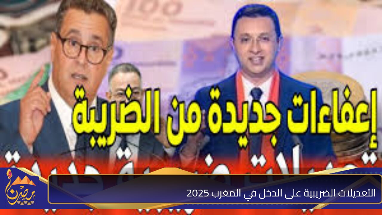 المغاربة يتطلعون.. التعديلات الضريبية على الدخل في المغرب 2025 وموعد زيادة الأجور