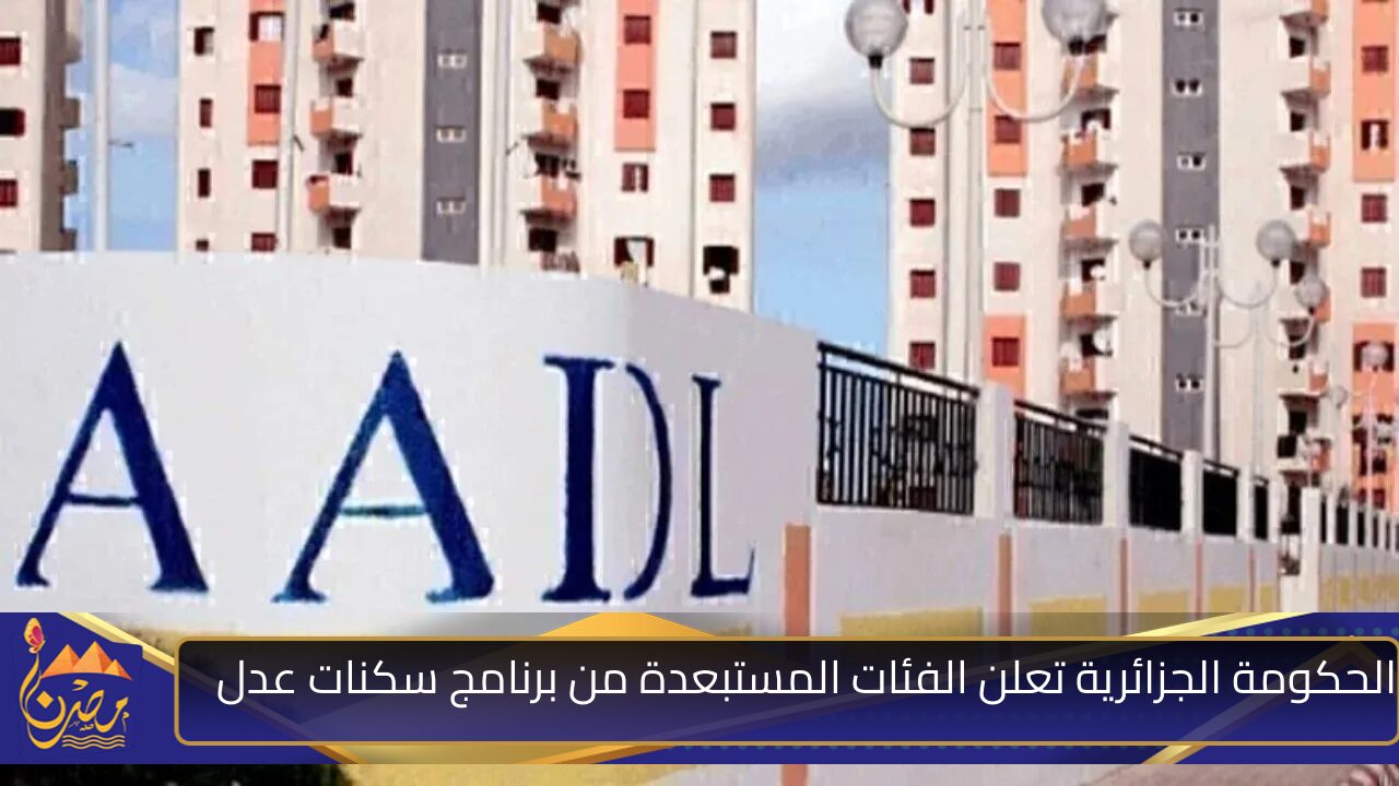 “ملهمش سكن خـلاص”.. الحكومة الجزائرية تعلن الفئات المستبعدة من برنامج سكنات عدل 3 (AADL 3) الجزائر 2024