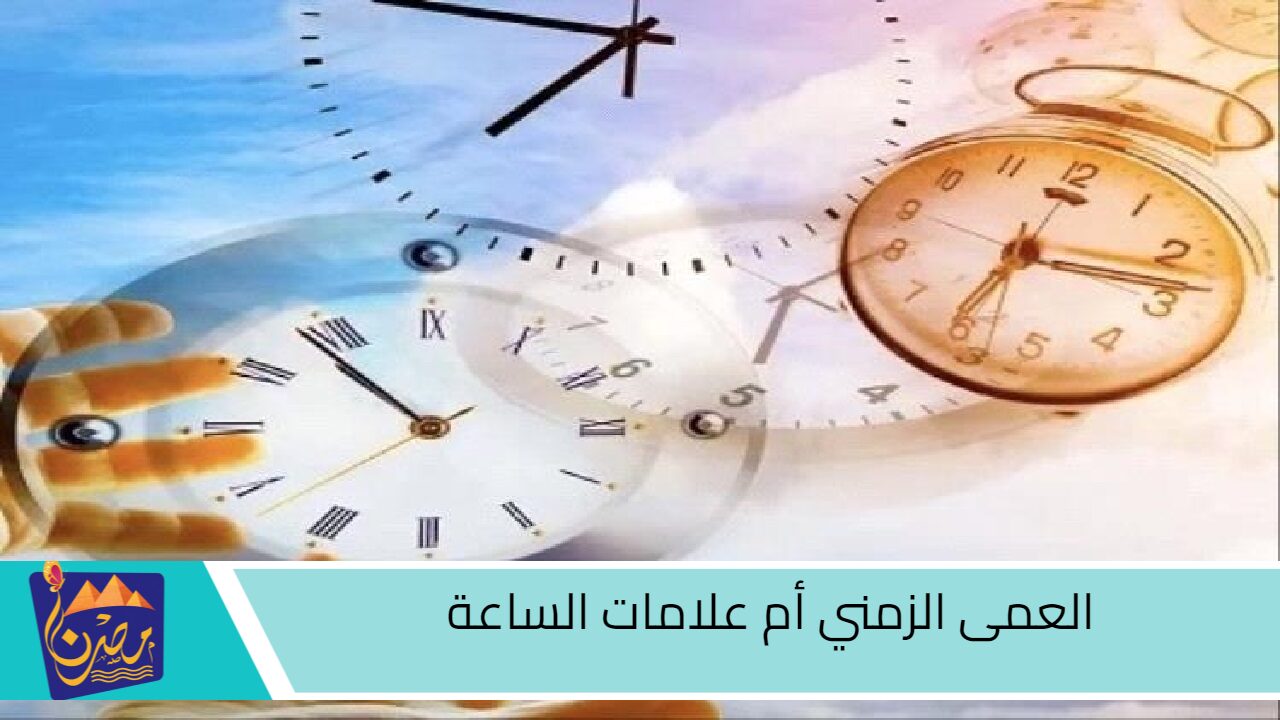 ظاهرة العمى الزمني أم علامات الساعة.. الخبراء يفسرون أسباب عدم إحساسنا بمرور الزمن