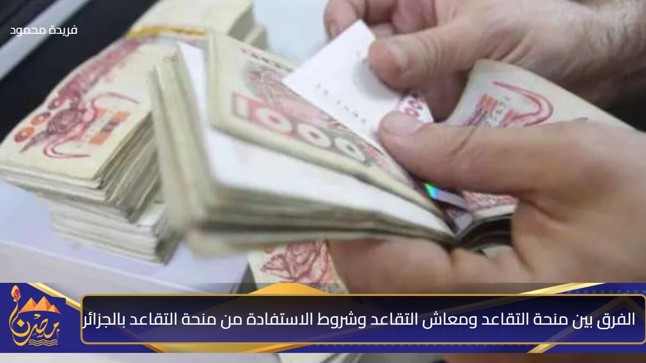 رسميا : شروط الاستفادة من منحة التقاعد بالجزائر و متى موعد الزيادات الجديدة 2025