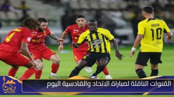 القنوات الناقلة لمباراة الاتحاد والقادسية اليوم