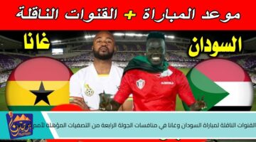 القنوات الناقلة لمباراة السودان وغانا