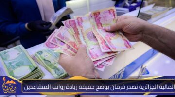 المالية الجزائرية تصدر فرمان يوضح حقيقة زيادة رواتب المتقاعدين