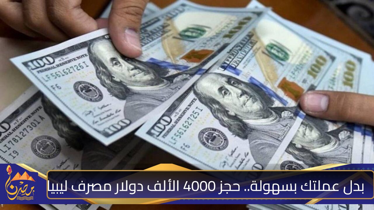 استبدل عملتك الآن.. خطوات حجز 4000 دولار من مصرف ليبيا المركزي 2024