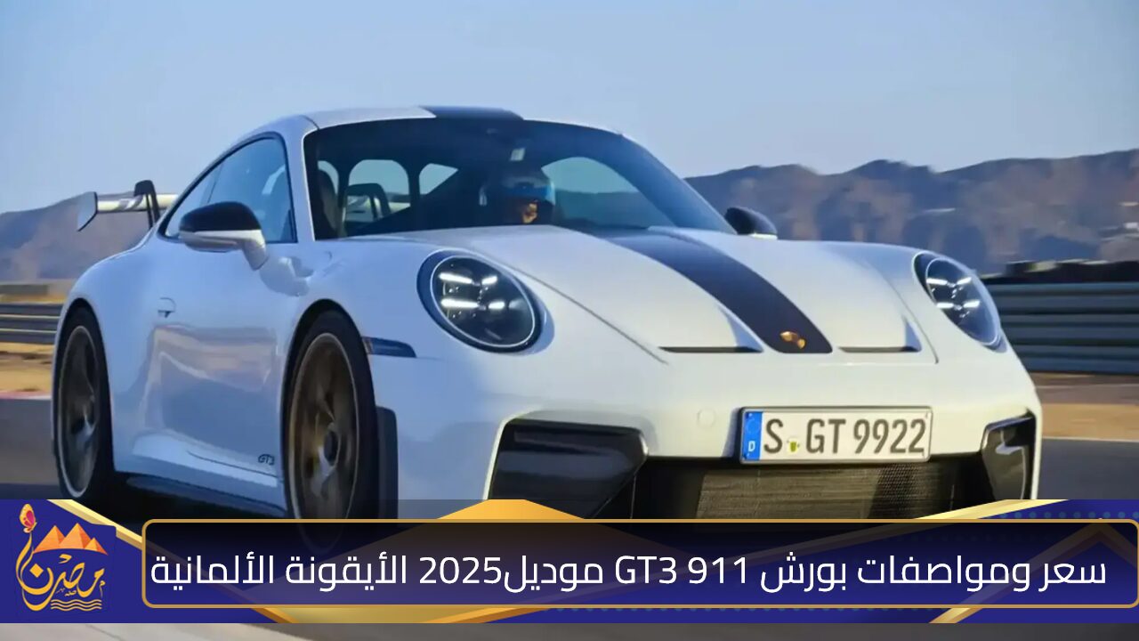 سعر ومواصفات بورش GT3 911 موديل 2025 الأيقونة الألمانية