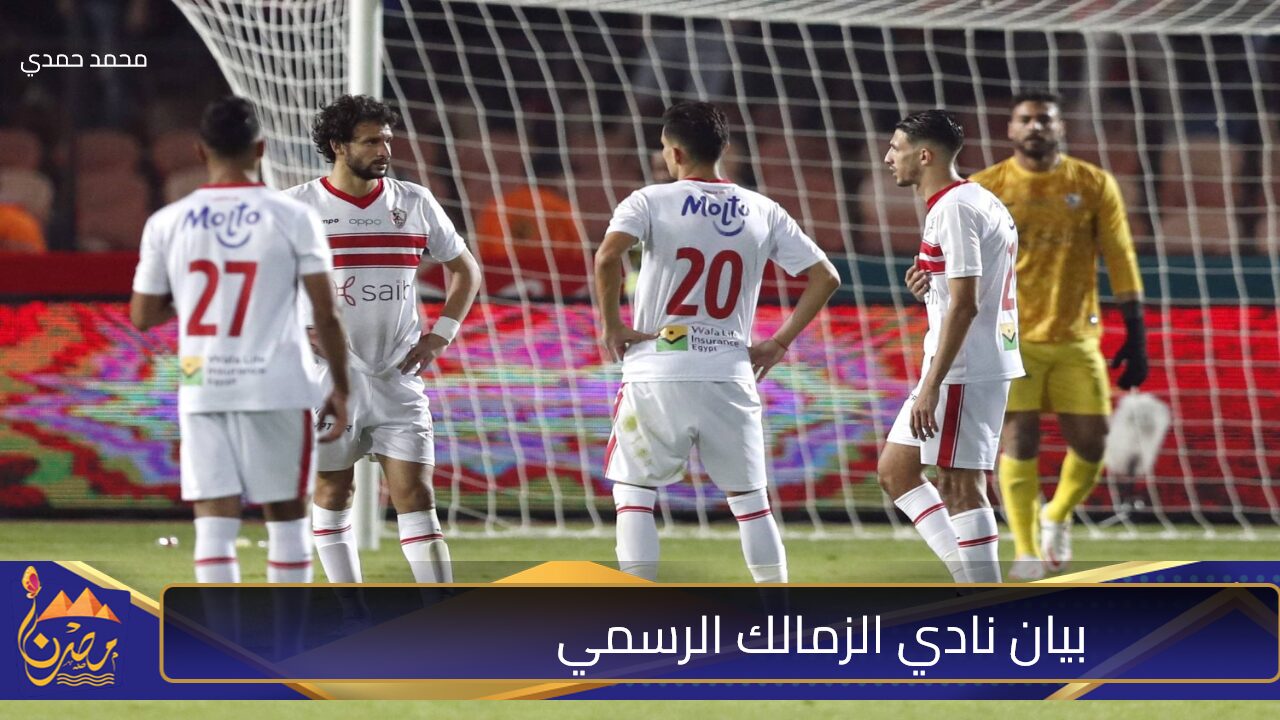 اعتذار نادي الزمالك.. بعد ثلاثة أيام الزمالك يعتذر عما بدر من لاعبيه ويؤكد “سنلعب النهائي”