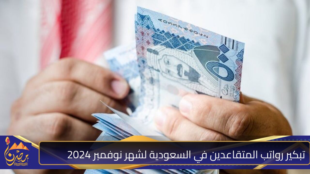 عاجل: تبكير صرف راتب التقاعد لشهر نوفمبر 2024 بالمملكة السعودية gosi.gov.sa “الهيئة العامة للتقاعد” توضح 