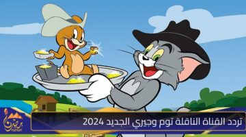 تردد القناة الناقلة توم وجيري الجديد 2024