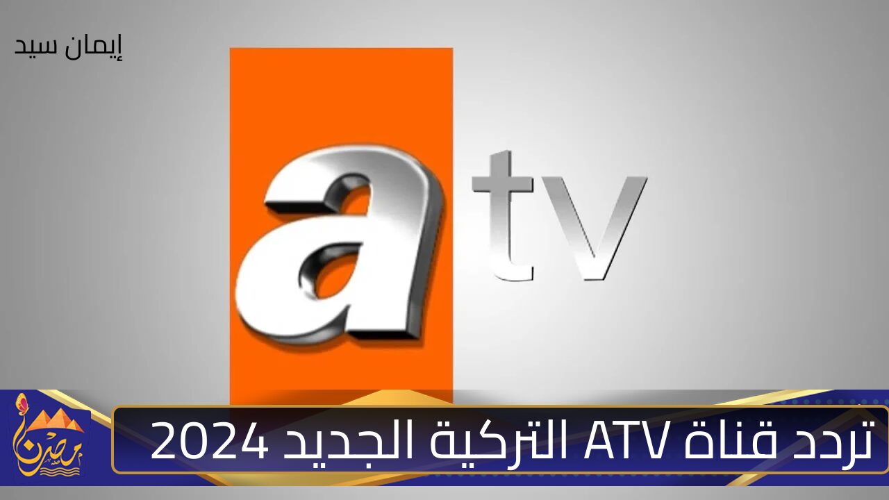 “لعشاق الدراما التركية”.. تردد قناة ATV التركية الجديد 2024 على القمر الصناعي النايل سات والعرب سات لمتابعة مسلسل قيامة عثمان