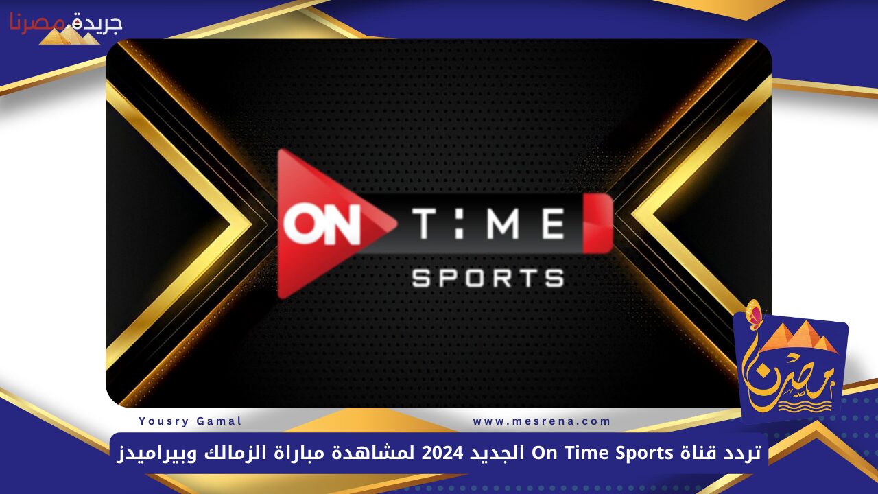 تردد قناة On Time Sports الجديد 2024 لمشاهدة مباراة الزمالك وبيراميدز في نصف نهائي السوبر المصري