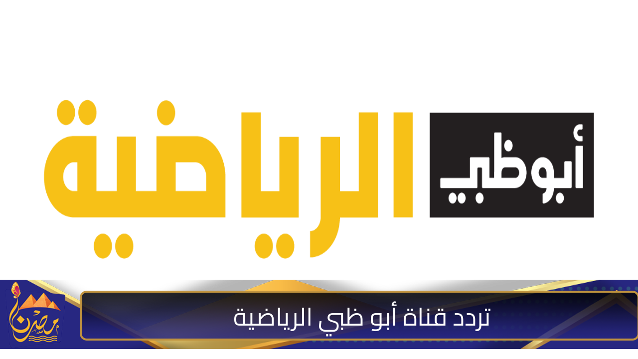 المواجهة النارية.. استقبل تردد قناة أبو ظبي الرياضية المفتوحة الناقلة لكأس السوبر المصري