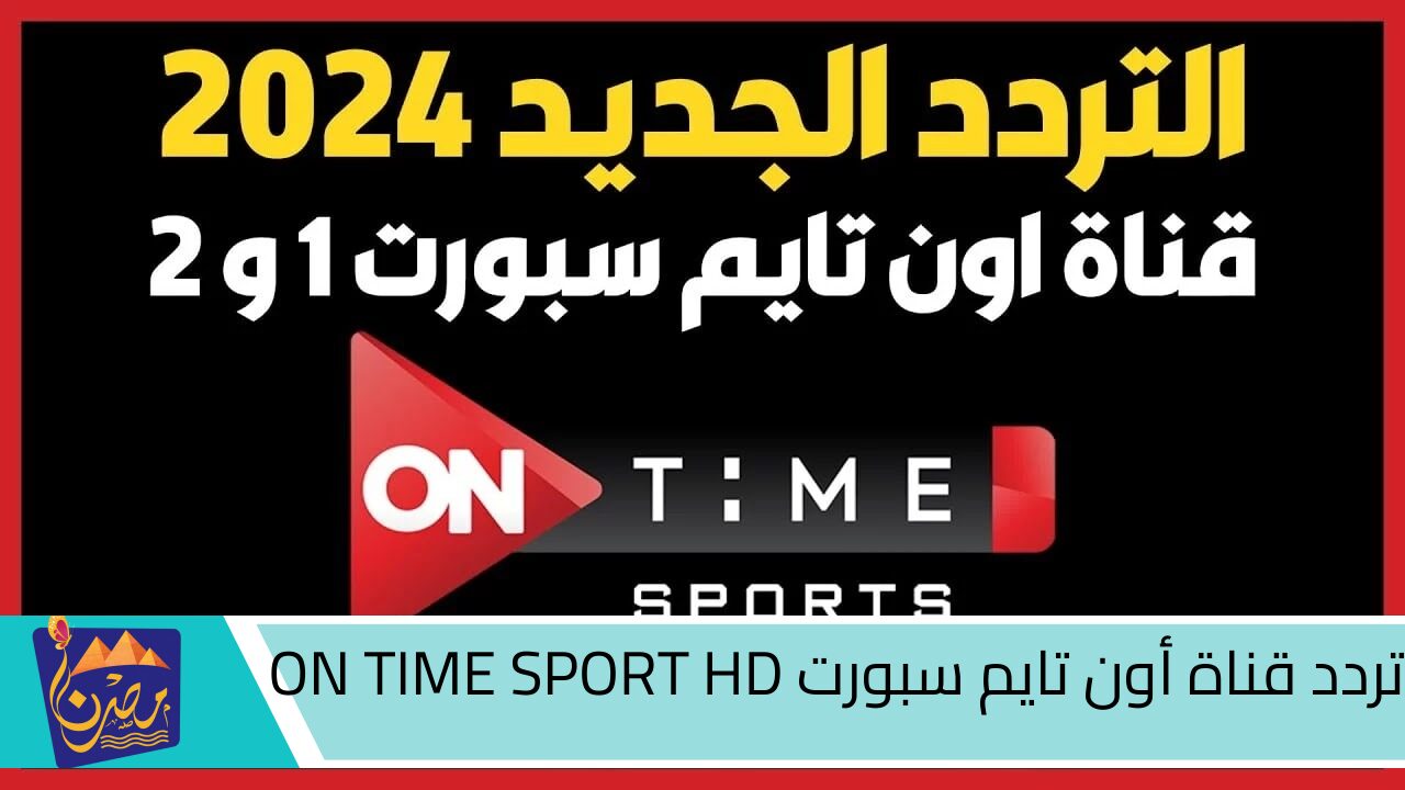 اضبطها الآن واستمتع بمتابعة مباريات السوبر المصري .. تردد قناة أون تايم سبورت ON TIME SPORT HD