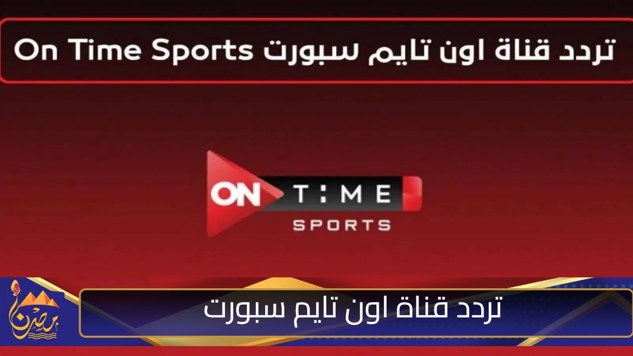 “تابع نهائي السوبر المصري”.. تردد قناة اون تايم سبورت 2024 ON Time Sports على نايل وعربسات