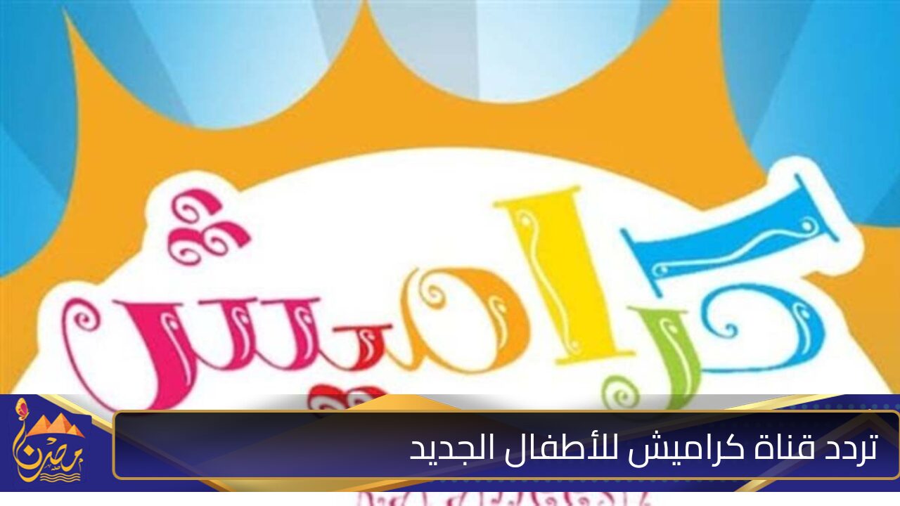 ” اضبطها وسلي أولادك” تردد قناة كراميش للأطفال الجديد على القمر الصناعي نايل سات وعرب سات بأعلى جودة