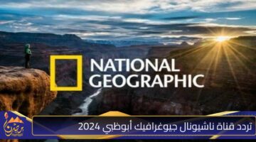 تردد قناة ناشيونال جيوغرافيك أبوظبي 2024.jpg