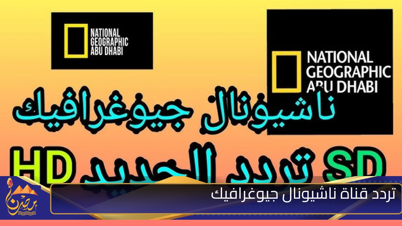 عايز تكشف العالم من بيتك؟تردد قناة ناشيونال جيوغرافيك أبو ظبي بين يديك