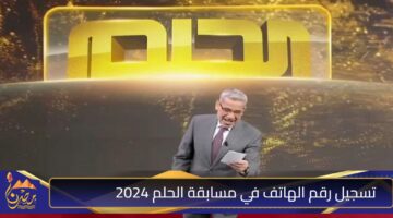 تسجيل رقم الهاتف في مسابقة الحلم 2024