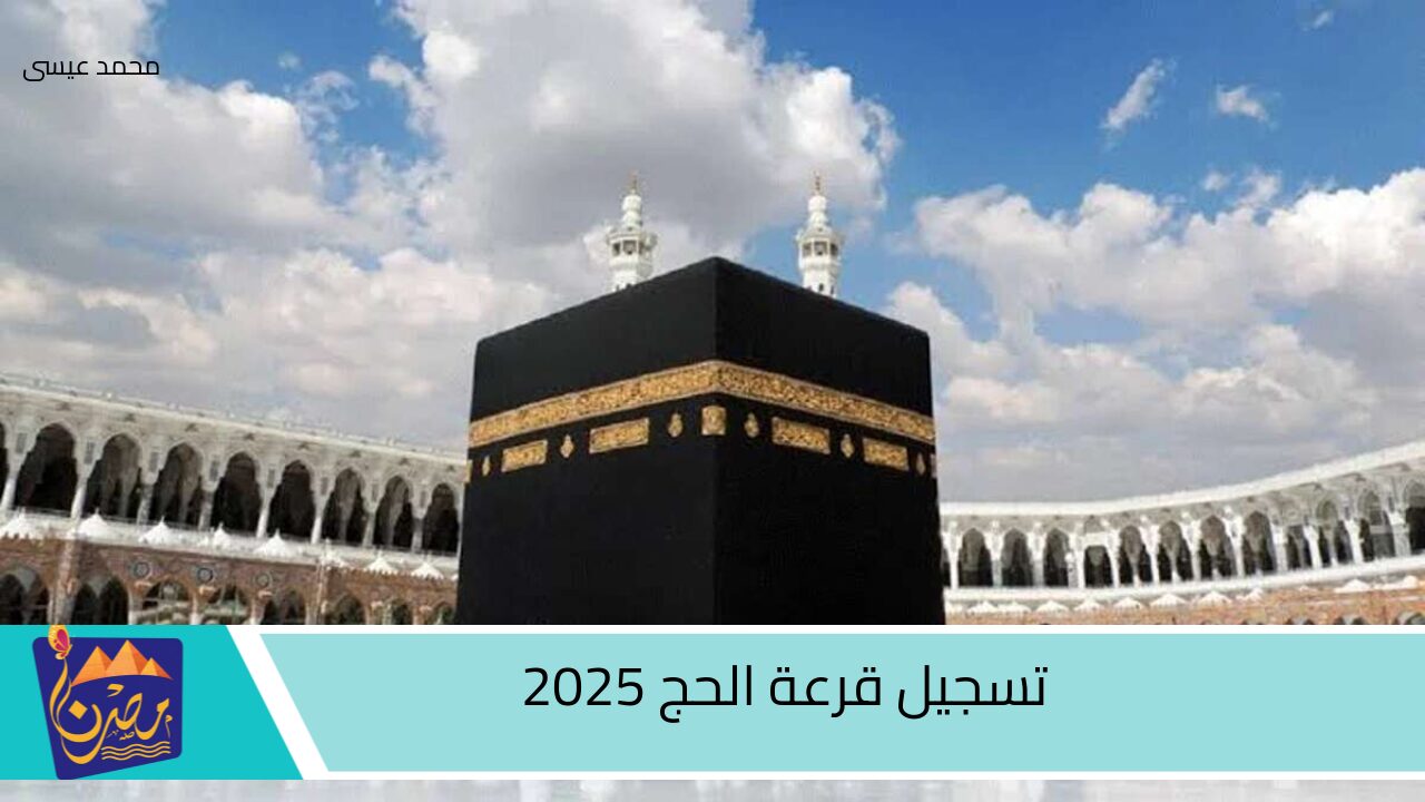 رابط التسجيل في قرعة الحج 2025 في مصر hij.moi.gov.eg وشروط التسجيل