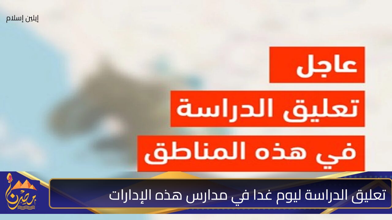 عاجل ورسمي.. تعليق الدراسة ليوم غدا وتحويلها عبر منصة مدرستي في مدارس تِلك الإدارات