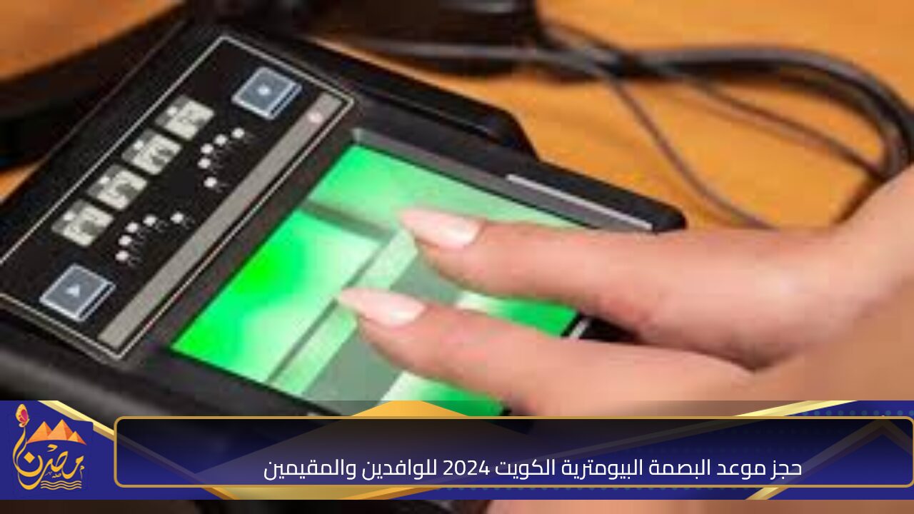 خطوات حجز موعد البصمة البيومترية الكويت 2024 للوافدين والمقيمين عبر منصة متي والأوراق المطلوبة