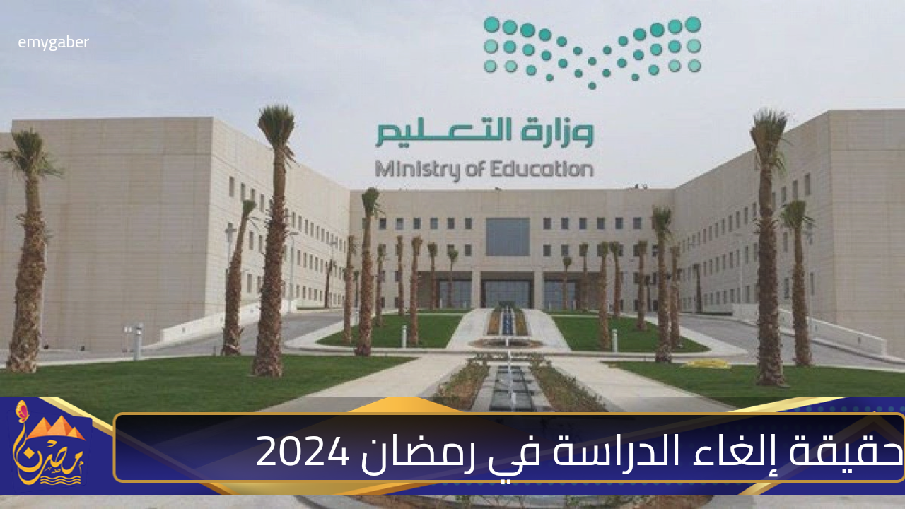 انباء عن الغاء الدراسه في رمضان لي الابتدائي 2024 وش الصدق؟.. وزارة التعليم السعودية تكشف حقيقة تداعيات الخبر على هذا النحو!