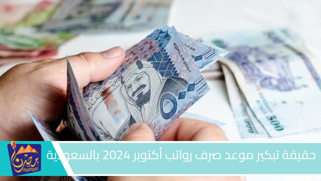 حقيقة تبكير موعد صرف رواتب أكتوبر 2024 للقطاع الحكومى والخاص فى السعودية وموعد الصرف.. وزارة المالية توضح!!