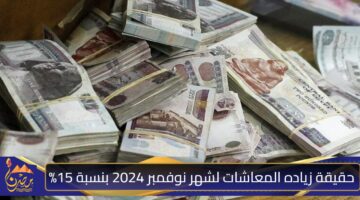 حقيقة زياده المعاشات لشهر نوفمبر 2024 بنسبة 15