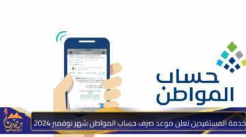 خدمة المستفيدين تعلن موعد صرف حساب المواطن شهر نوفمبر 2024