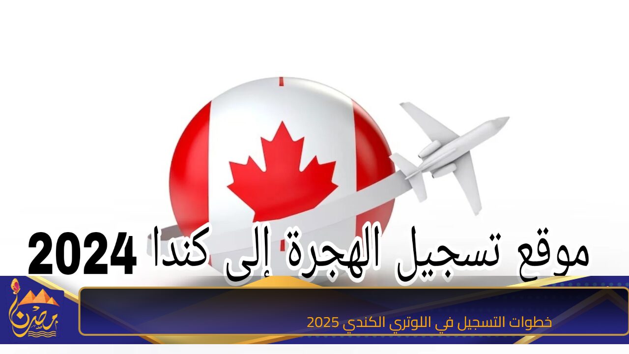 لينك التقديم canada ca.. خطوات التسجيل في اللوتري الكندي 2025 والشروط المطلوبة