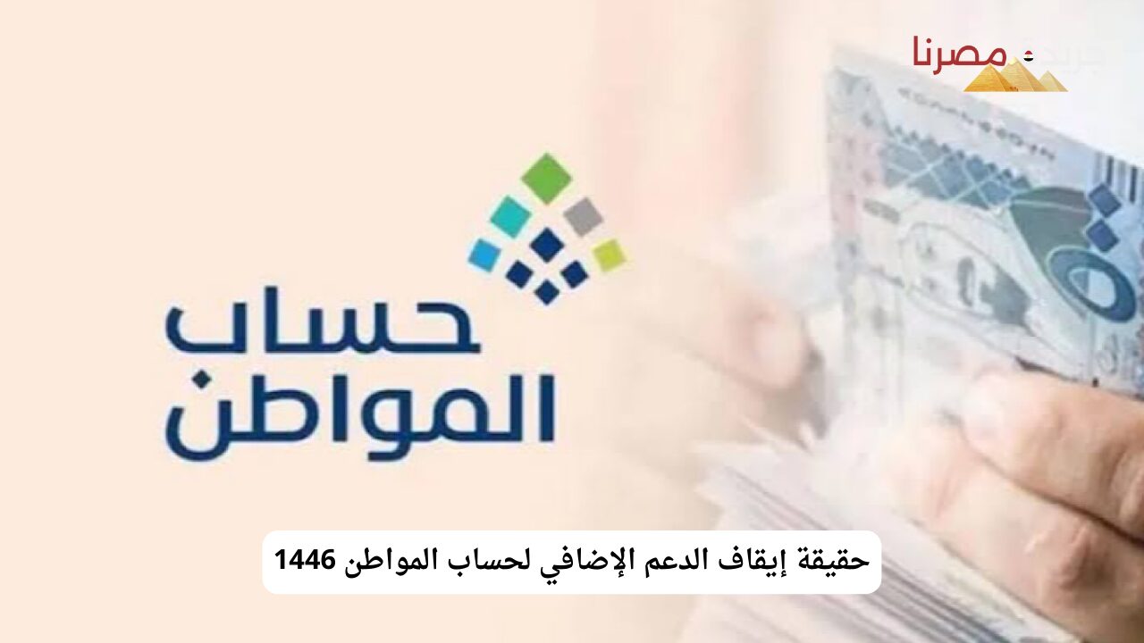 حقيقة إيقاف الدعم الإضافي لحساب المواطن 1446