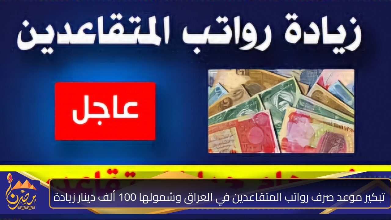 تبكير موعد صرف رواتب المتقاعدين في العراق شهر نوفمبر 2024 وشمولها 100 ألف دينار زيادة بقرار وزاري .. أعرف الحقيقة