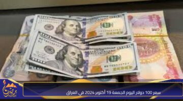 سعر 100 دولار اليوم الجمعة 19 أكتوبر 2024 في العراق 1