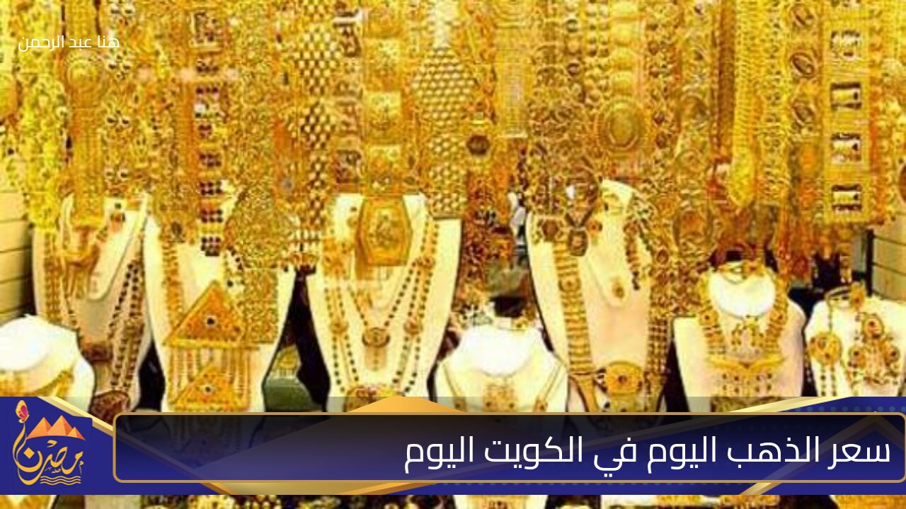 سعر الذهب كام النهاردة في الكويت؟ تعرف على سعر اليوم الأربعاء 23 أكتوبر 2024