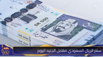 سعر الريال السعودي مقابل الجنيه اليوم