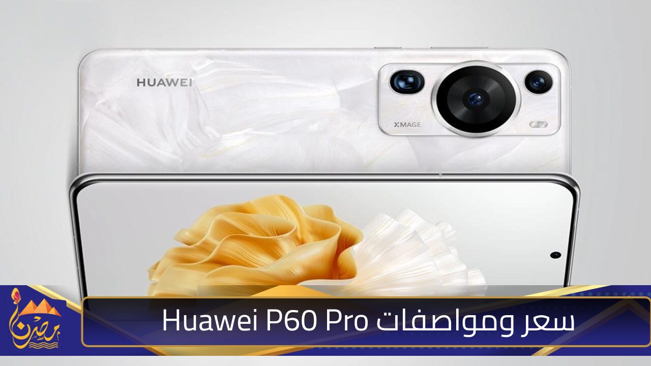 سعر ومواصفات Huawei P60 Pro.. اكتشف الأداء الخارق والتصميم الفريد مع قوة معالجة لا تضاهى