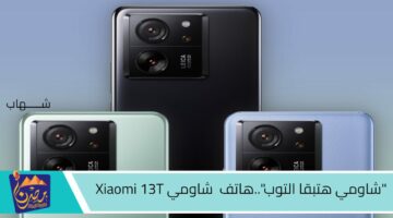 شاومي هتبقا التوب .هاتف شاومي Xiaomi 13T