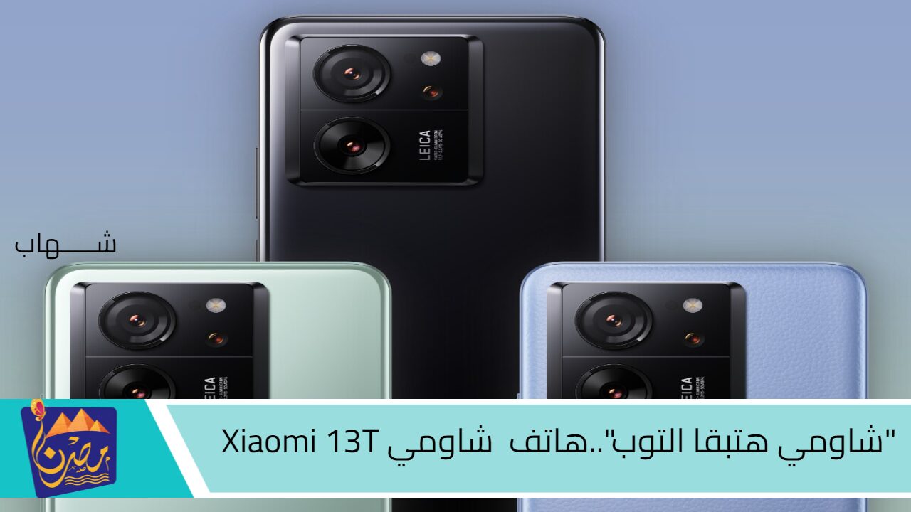 “شاومي هتبقا التوب”.. مواصفات رهيبة في هاتف Xiaomi 13T إمكانيات جبارة وتصميم أنيق.. “السعر مفاجأة”