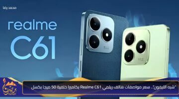 شبه الآيفون . سعر مواصفات هاتف ريلمي Realme C61 بكاميرا خلفية 50 ميجا بكسل