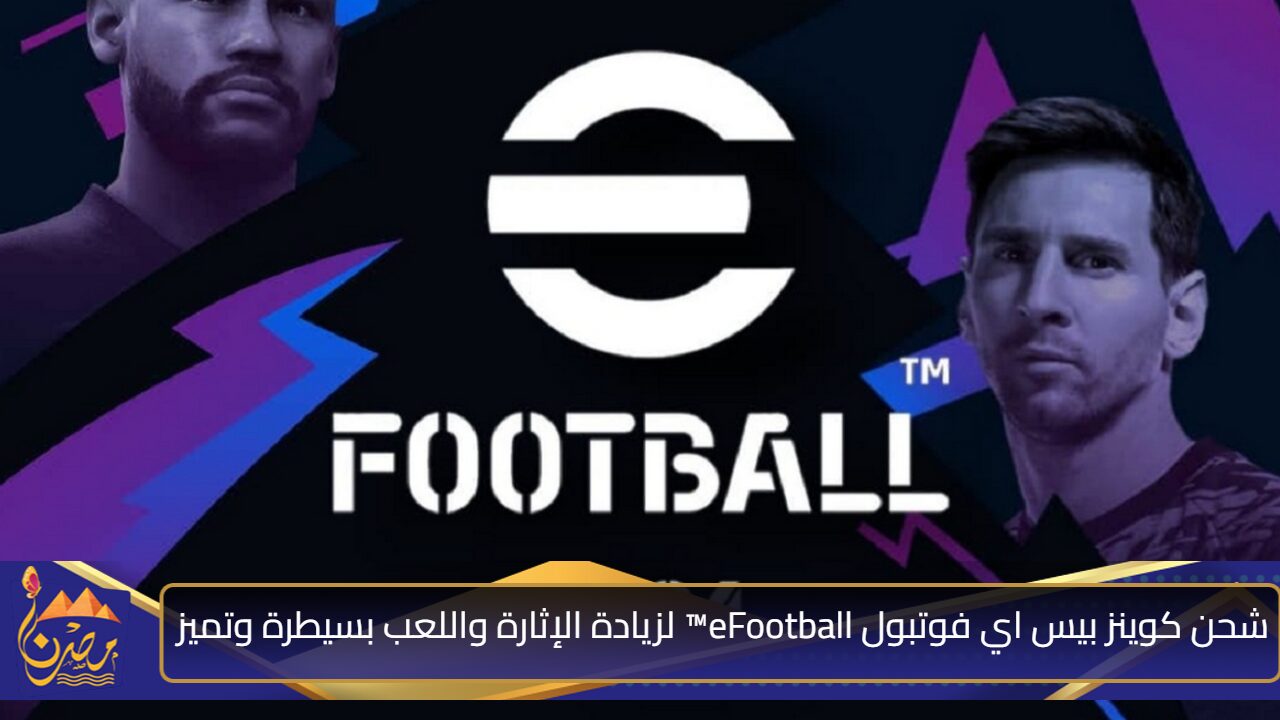 بضغطة استلم 15.000 COINS”.. شحن كوينز بيس اي فوتبول eFootball™ لزيادة الإثارة واللعب بسيطرة وتميز