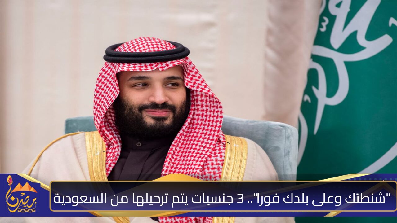 “شنطتك وعلى بلدك فورا”.. 3 جنسيات يتم ترحيلها من المملكة السعودية بشكل نهائي في هذه الحالة.. “صدمة كبيرة للمغتربين”