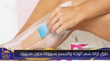 طرق ازالة شعر الوجه والجسم بسهولة بدون مجهود.jpg