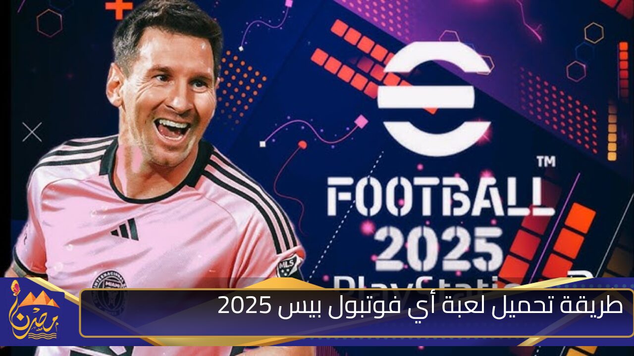 “حملها واستمتع باللعب” طريقة تحميل لعبة أي فوتبول بيس 2025 eFootball PES اخر تحديث للاندرويد والايفون والكمبيوتر